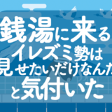 銭湯に来るイレズミ勢は見せたいだけなんだって気づいた